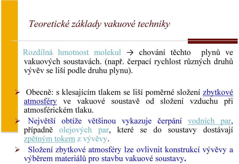 Obecně: s klesajícím tlakem se liší poměrné složení zbytkové atmosféry ve vakuové soustavě od složení vzduchu při atmosférickém tlaku.