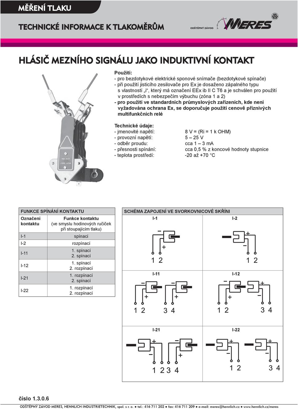 ochrana Ex, se doporučuje použití cenově příznivých multifunkčních relé Technické údaje: - jmenovité napětí: 8 V = (Ri = 1 k OHM) - provozní napětí: 5 25 V - odběr proudu: cca 1 3 ma - přesnosti