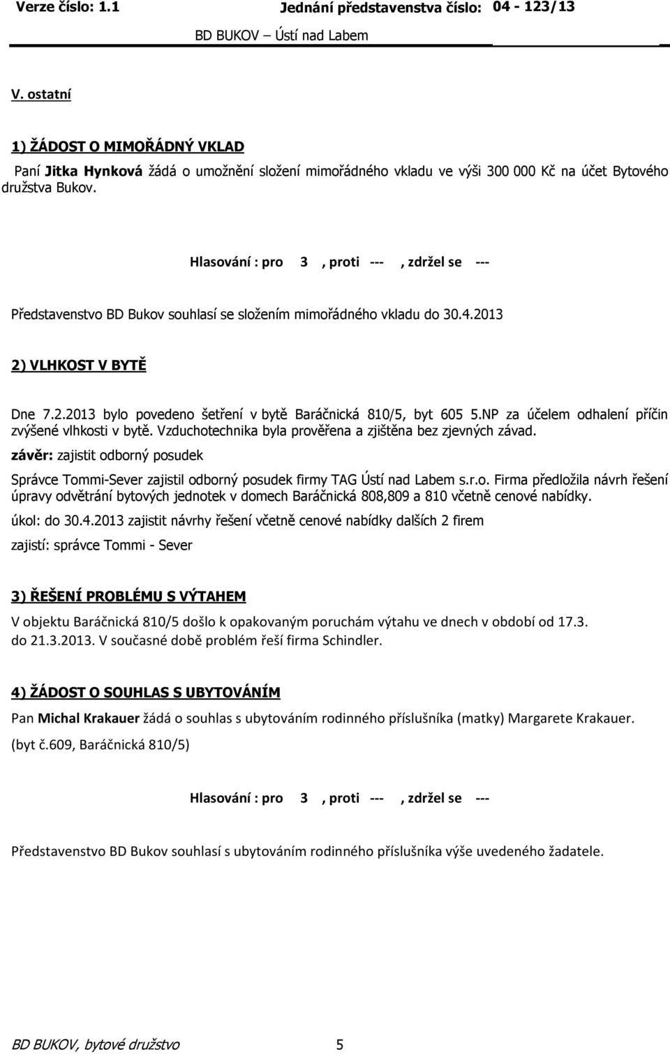 NP za účelem odhalení příčin zvýšené vlhkosti v bytě. Vzduchotechnika byla prověřena a zjištěna bez zjevných závad.