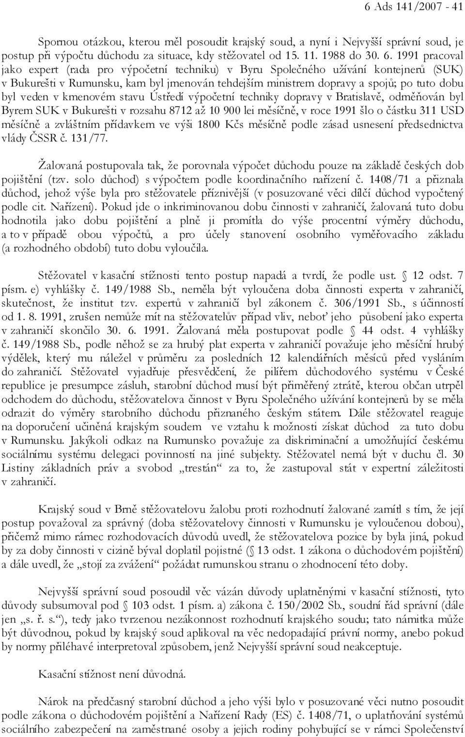 v kmenovém stavu Ústředí výpočetní techniky dopravy v Bratislavě, odměňován byl Byrem SUK v Bukurešti v rozsahu 8712 až 10 900 lei měsíčně, v roce 1991 šlo o částku 311 USD měsíčně a zvláštním