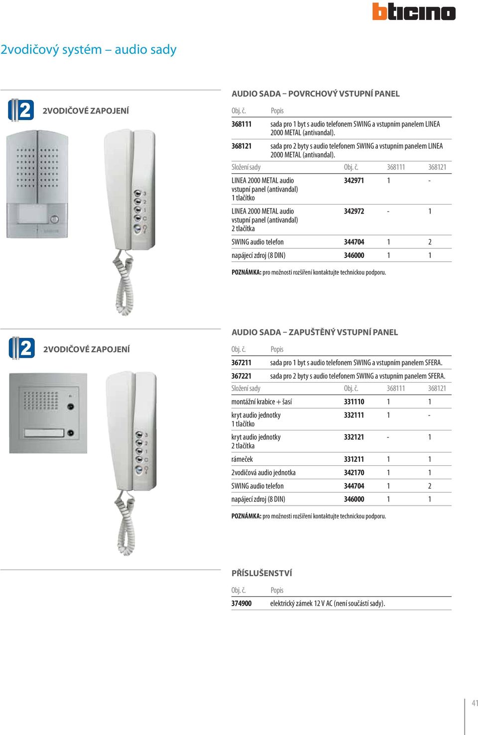 Složení sady 368111 368121 LINEA 2000 METAL audio 342971 1 - (antivandal) LINEA 2000 METAL audio 342972-1 (antivandal) SWING audio telefon 344704 1 2 napájecí zdroj (8 DIN) 346000 1 1 AUDIO SADA