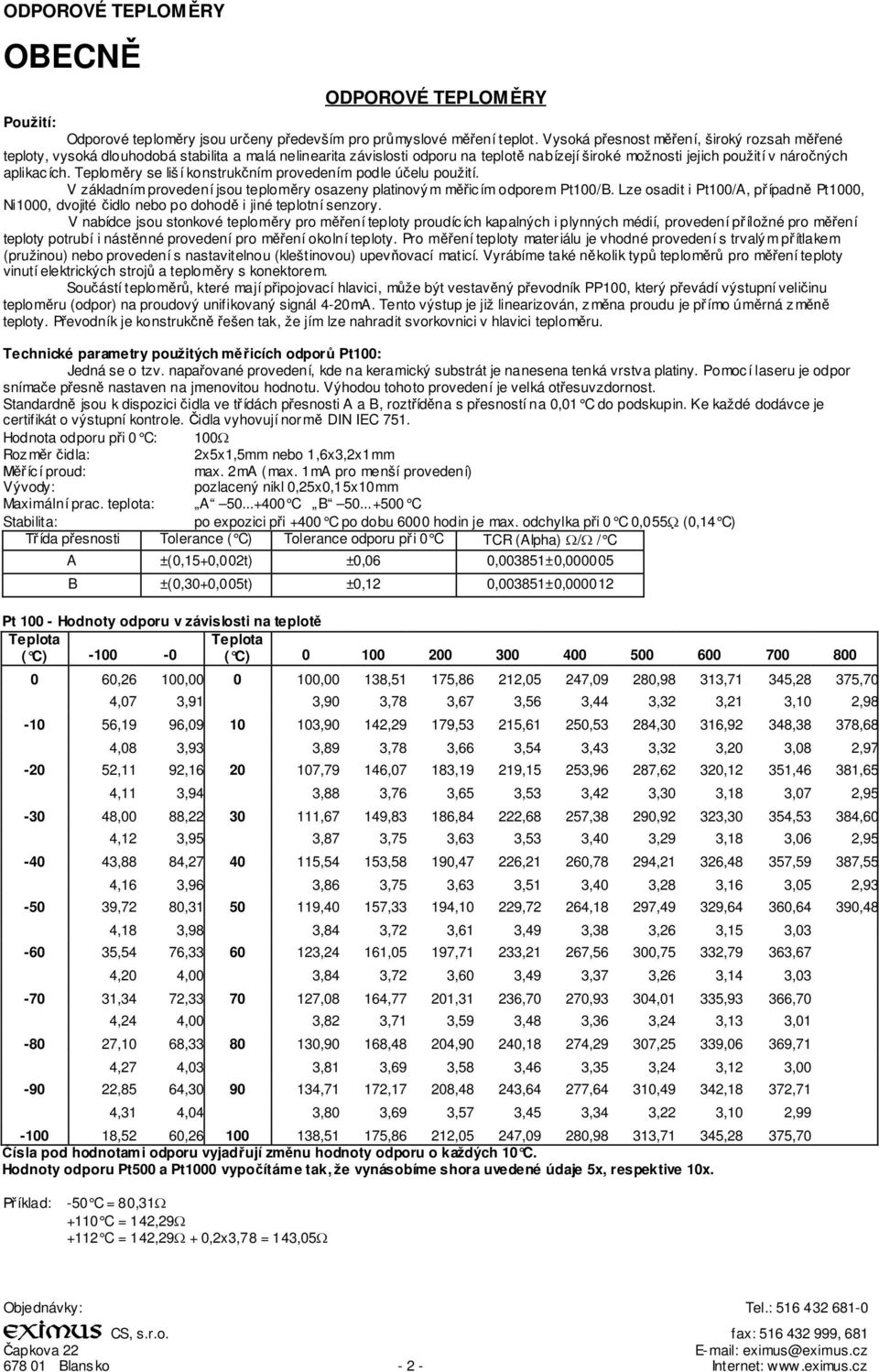 Teplomry se liš í konstrukním provedením podle úelu použití. V základním provedení jsou teplomry osazeny platinový m mic ím odporem Pt100/B.