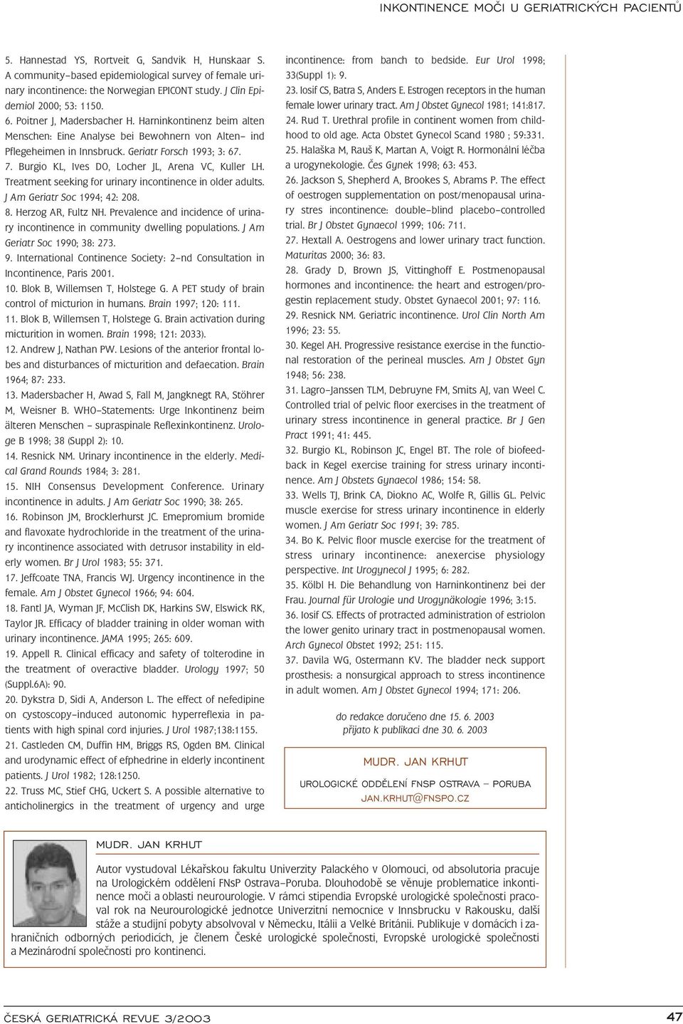 Burgio KL, Ives DO, Locher JL, Arena VC, Kuller LH. Treatment seeking for urinary incontinence in older adults. J Am Geriatr Soc 1994; 42: 208. 8. Herzog AR, Fultz NH.