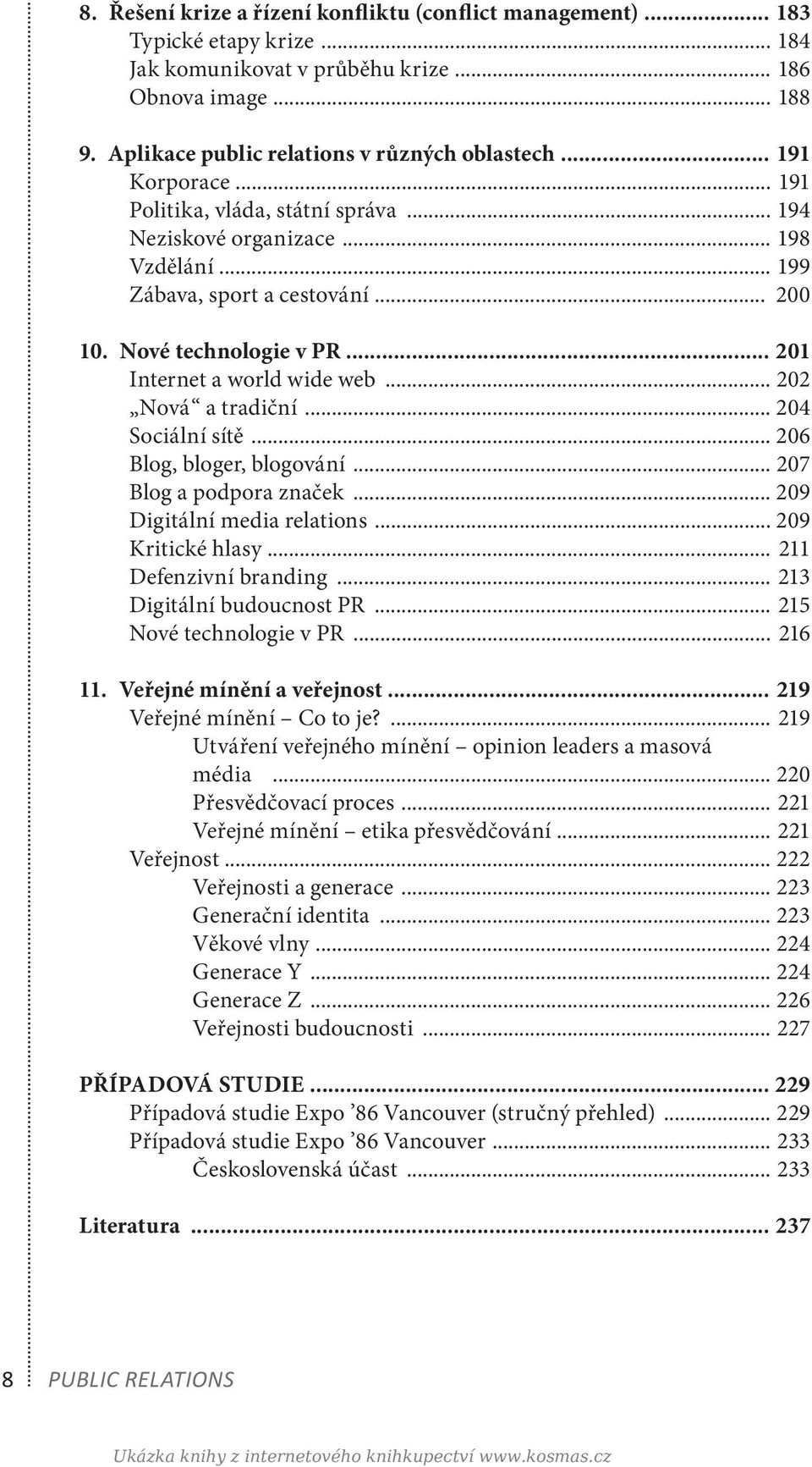 .. 202 Nová a tradiční... 204 Sociální sítě... 206 Blog, bloger, blogování... 207 Blog a podpora značek... 209 Digitální media relations... 209 Kritické hlasy... 211 Defenzivní branding.