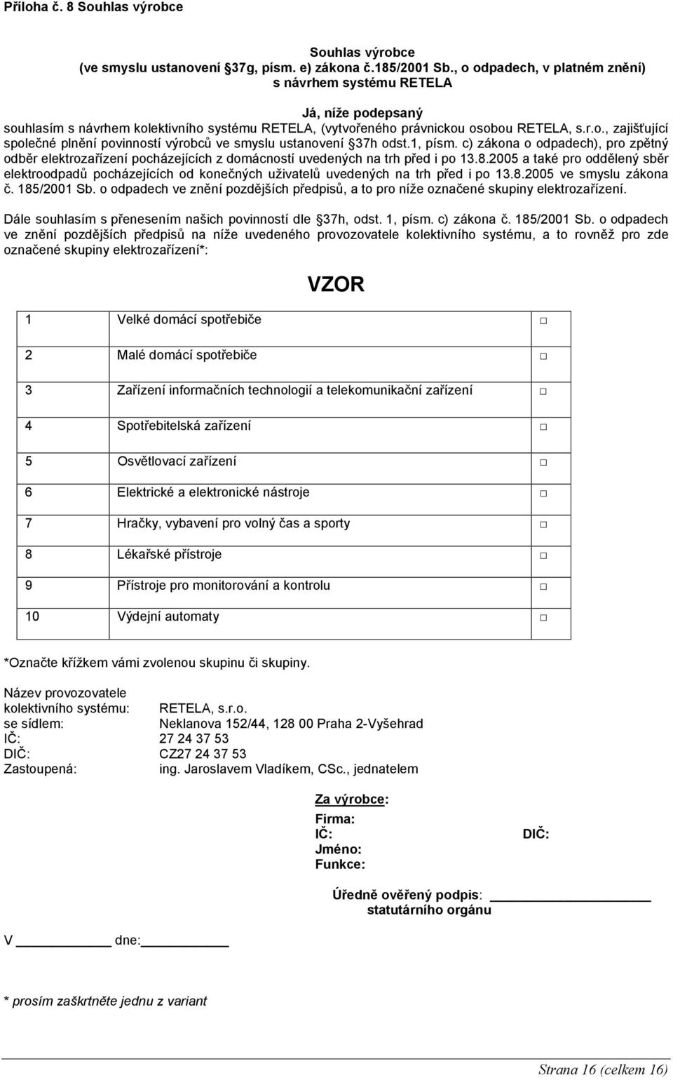 1, písm. c) zákona o odpadech), pro zpětný odběr elektrozařízení pocházejících z domácností uvedených na trh před i po 13.8.