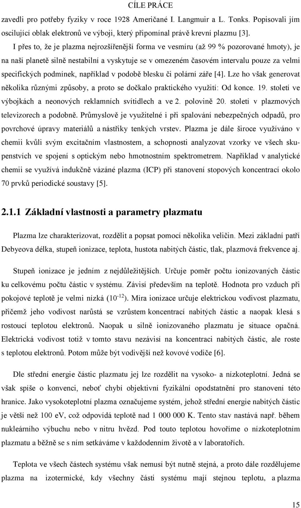 podmínek, například v podobě blesku či polární záře [4]. Lze ho však generovat několika různými způsoby, a proto se dočkalo praktického využití: Od konce. 19.