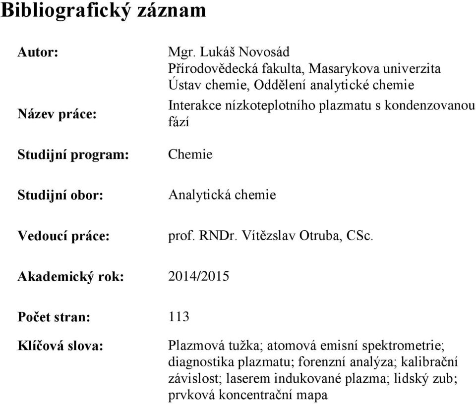 s kondenzovanou fází Chemie Studijní obor: Analytická chemie Vedoucí práce: prof. RNDr. Vítězslav Otruba, CSc.