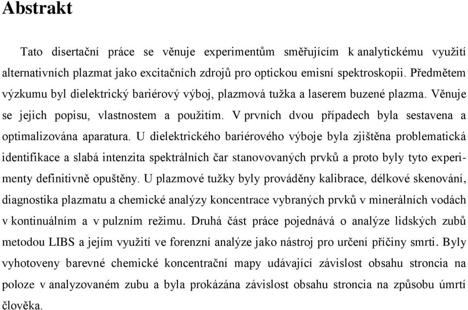 V prvních dvou případech byla sestavena a optimalizována aparatura.