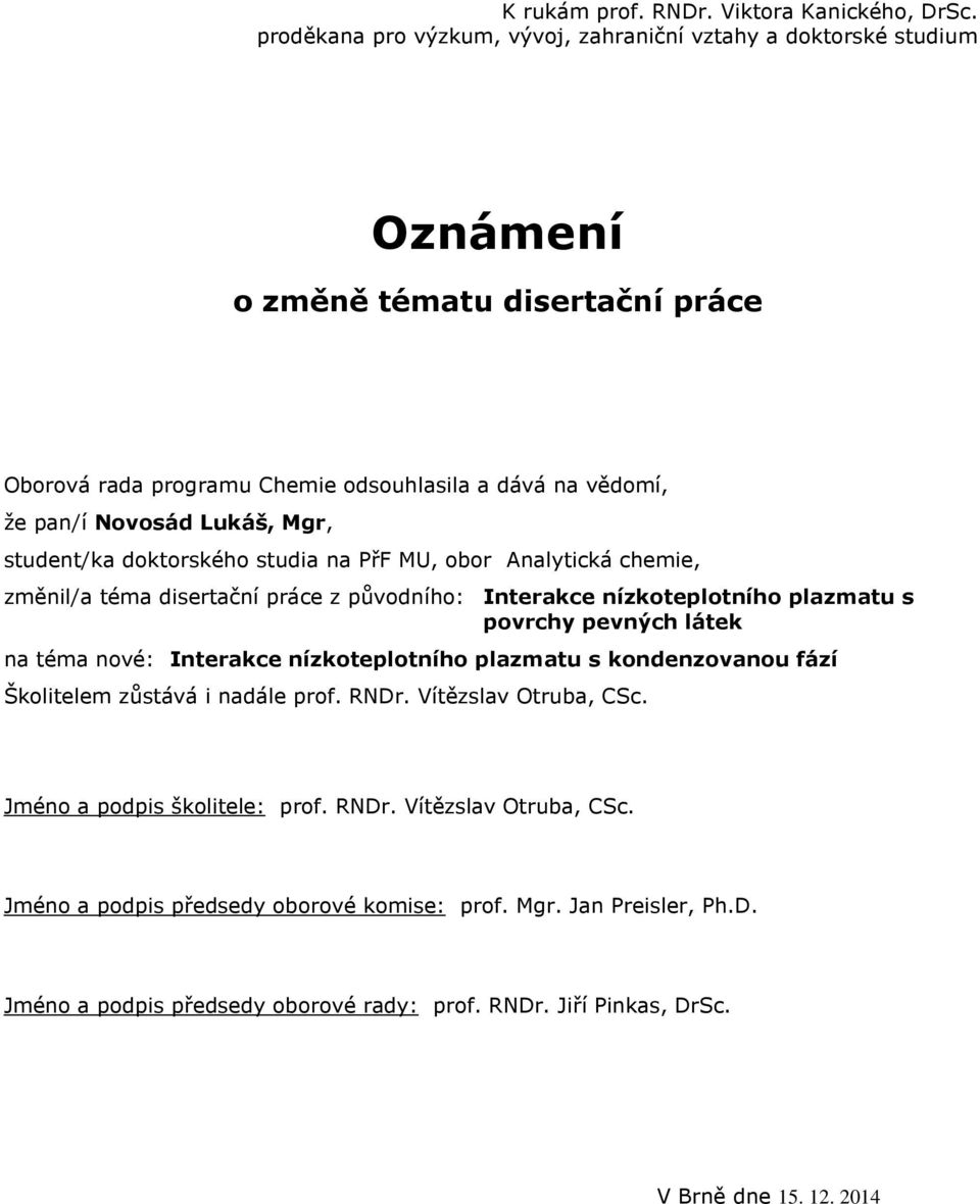 Mgr, student/ka doktorského studia na PřF MU, obor Analytická chemie, změnil/a téma disertační práce z původního: Interakce nízkoteplotního plazmatu s povrchy pevných látek na téma nové: