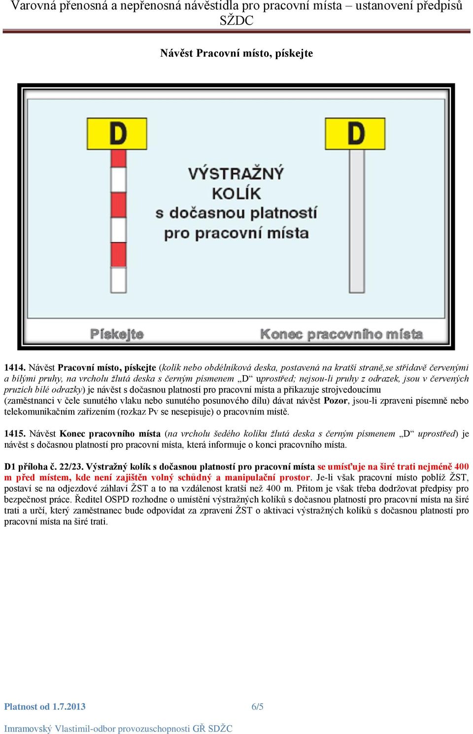 odrazek, jsou v červených pruzích bílé odrazky) je návěst s dočasnou platností pro pracovní místa a přikazuje strojvedoucímu (zaměstnanci v čele sunutého vlaku nebo sunutého posunového dílu) dávat