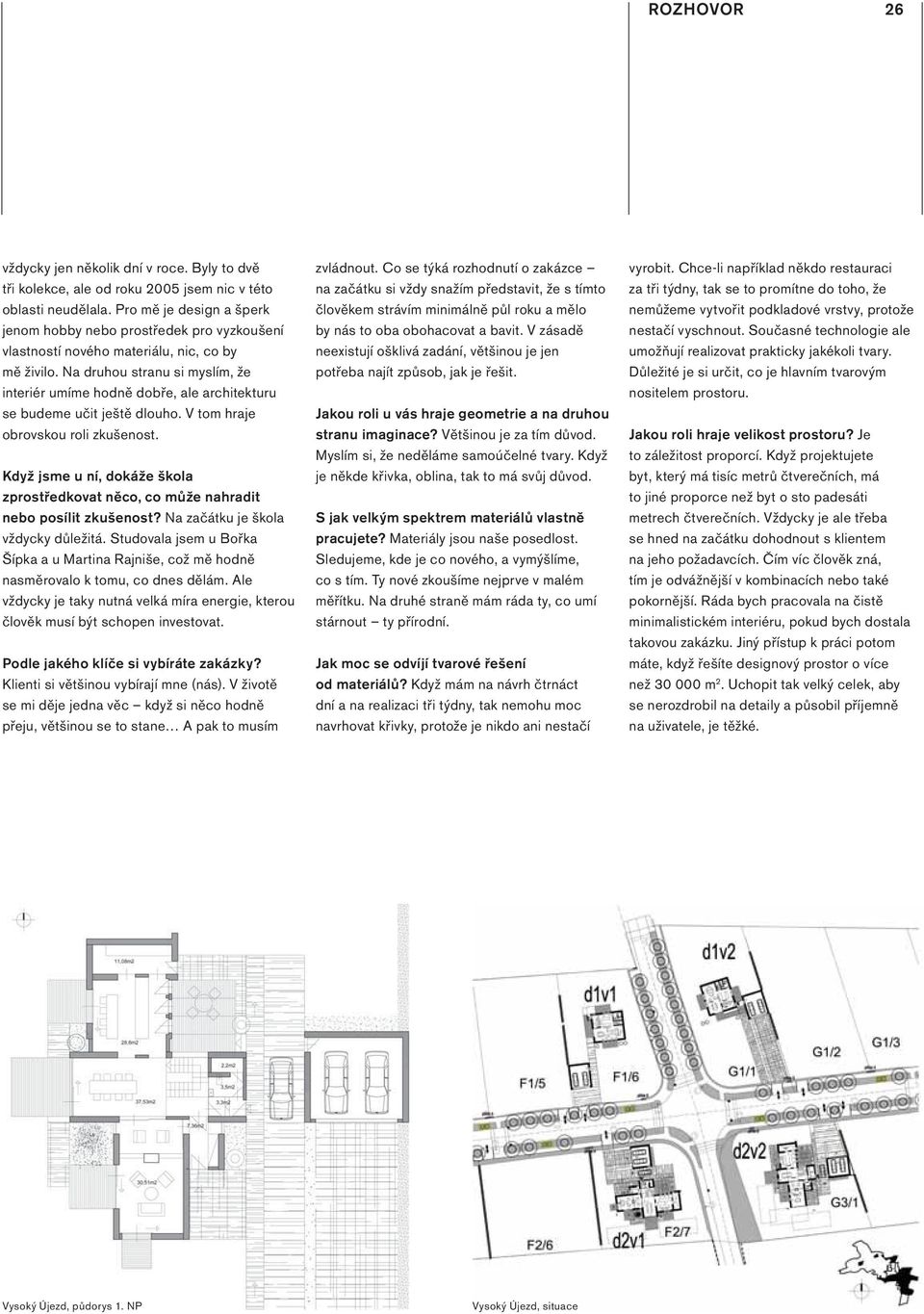 Na druhou stranu si myslím, že interiér umíme hodně dobře, ale architekturu se budeme učit ještě dlouho. V tom hraje obrovskou roli zkušenost.