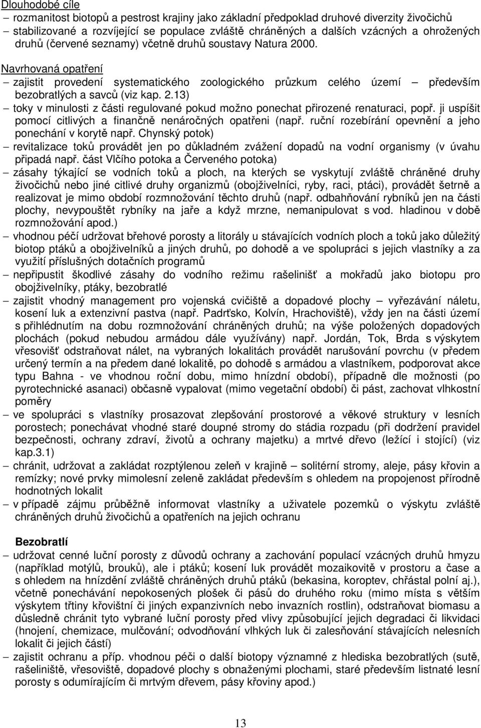 ji uspíšit pomocí citlivých a finančně nenáročných opatřeni (např. ruční rozebírání opevnění a jeho ponechání v korytě např.