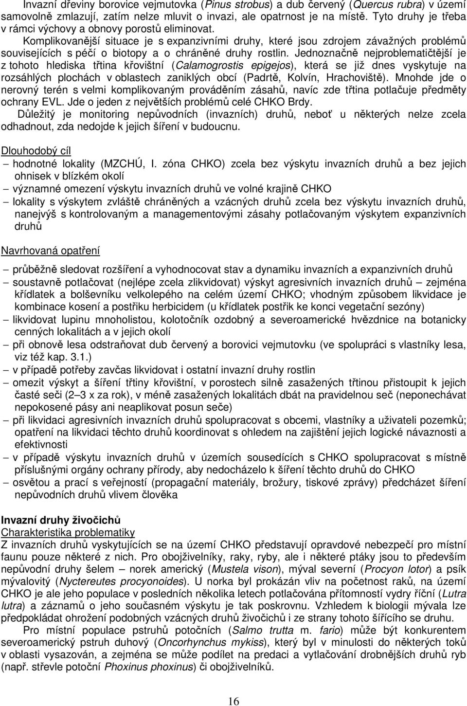 Komplikovanější situace je s expanzivními druhy, které jsou zdrojem závažných problémů souvisejících s péčí o biotopy a o chráněné druhy rostlin.