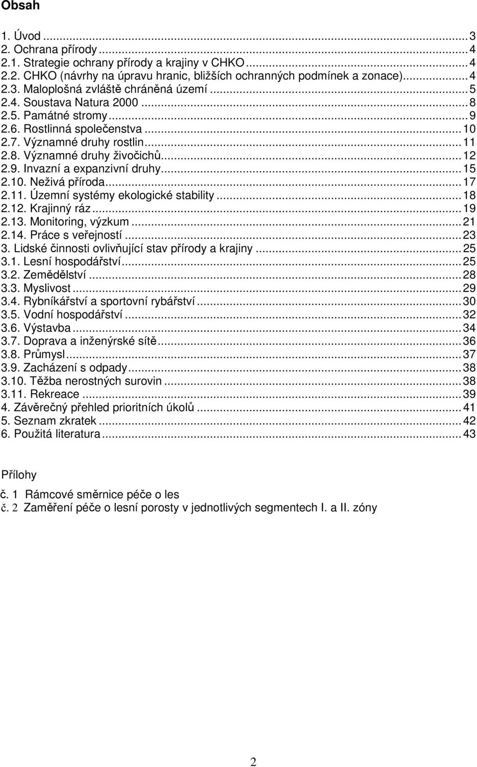 .. 15 2.10. Neživá příroda... 17 2.11. Územní systémy ekologické stability... 18 2.12. Krajinný ráz... 19 2.13. Monitoring, výzkum... 21 2.14. Práce s veřejností... 23 3.