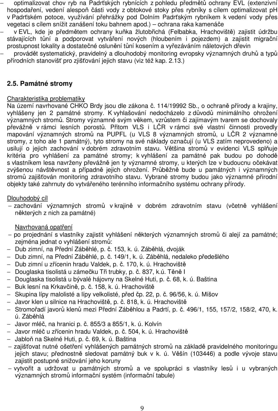 ) ochrana raka kamenáče v EVL, kde je předmětem ochrany kuňka žlutobřichá (Felbabka, Hrachoviště) zajistit údržbu stávajících tůní a podporovat vytváření nových (hloubením i pojezdem) a zajistit