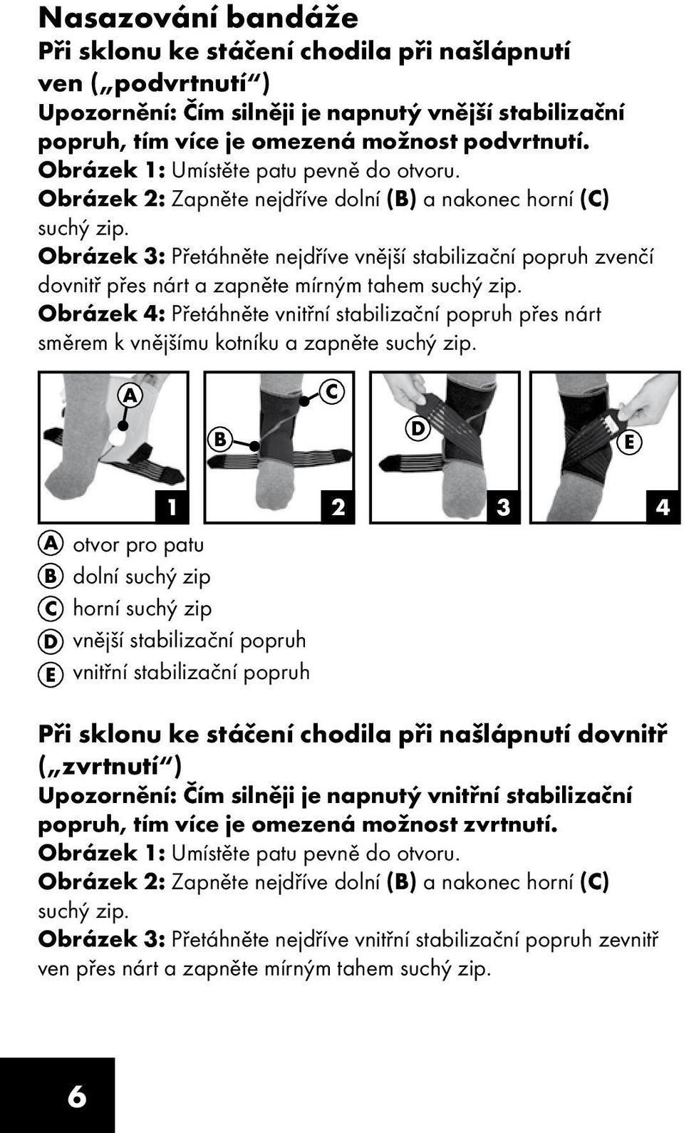 Obrázek 3: Přetáhněte nejdříve vnější stabilizační popruh zvenčí dovnitř přes nárt a zapněte mírným tahem suchý zip.