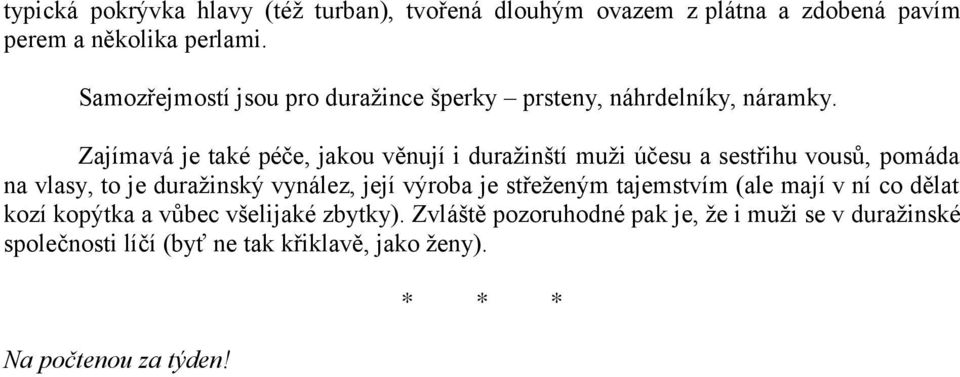 Zajímavá je také péče, jakou věnují i duražinští muži účesu a sestřihu vousů, pomáda na vlasy, to je duražinský vynález, její výroba