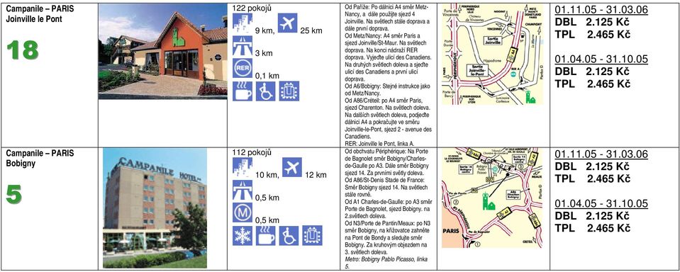 Na druhých světlech doleva a sjeďte ulicí des Canadiens a první ulicí doprava. Od A6/Bobigny: Stejné instrukce jako od Metz/Nancy. Od A86/Créteil: po A4 směr Paris, sjezd Charenton.