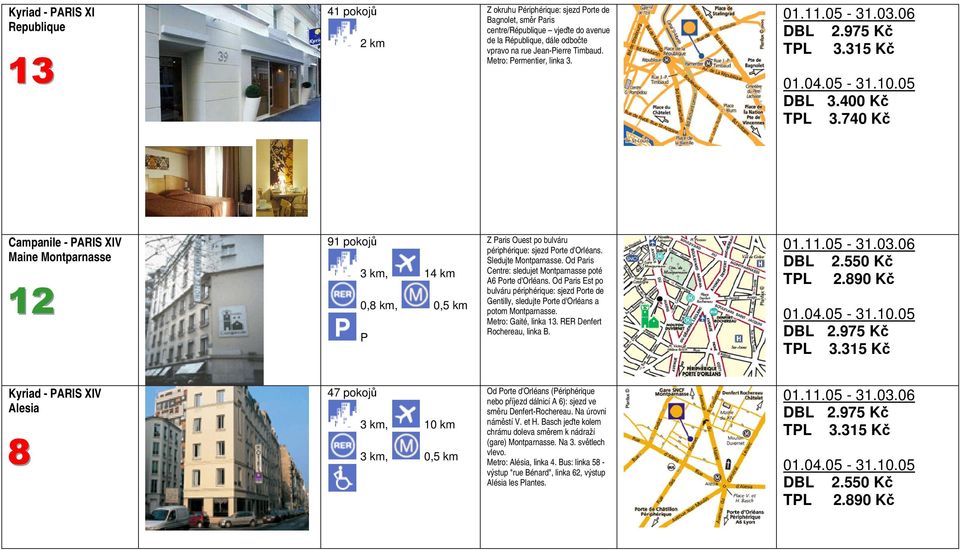 Od Paris Centre: sledujet Montparnasse poté A6 Porte d'orléans. Od Paris Est po bulváru périphérique: sjezd Porte de Gentilly, sledujte Porte d'orléans a potom Montparnasse. Metro: Gaité, linka 13.