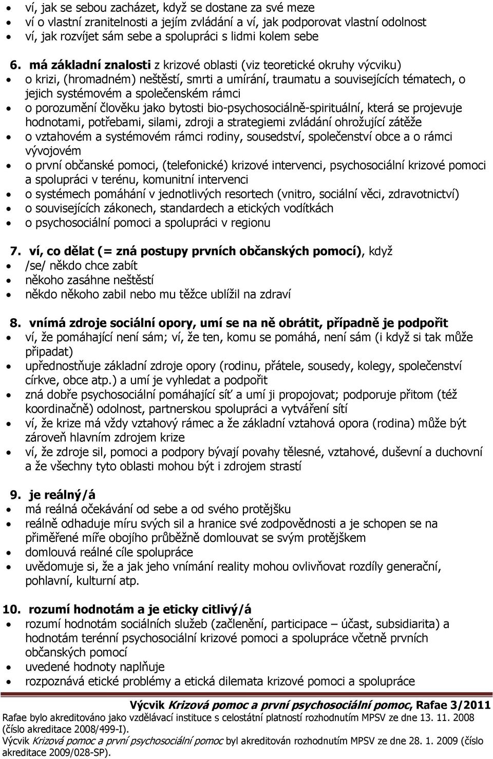 porozumění člověku jako bytosti bio-psychosociálně-spirituální, která se projevuje hodnotami, potřebami, silami, zdroji a strategiemi zvládání ohrožující zátěže o vztahovém a systémovém rámci rodiny,