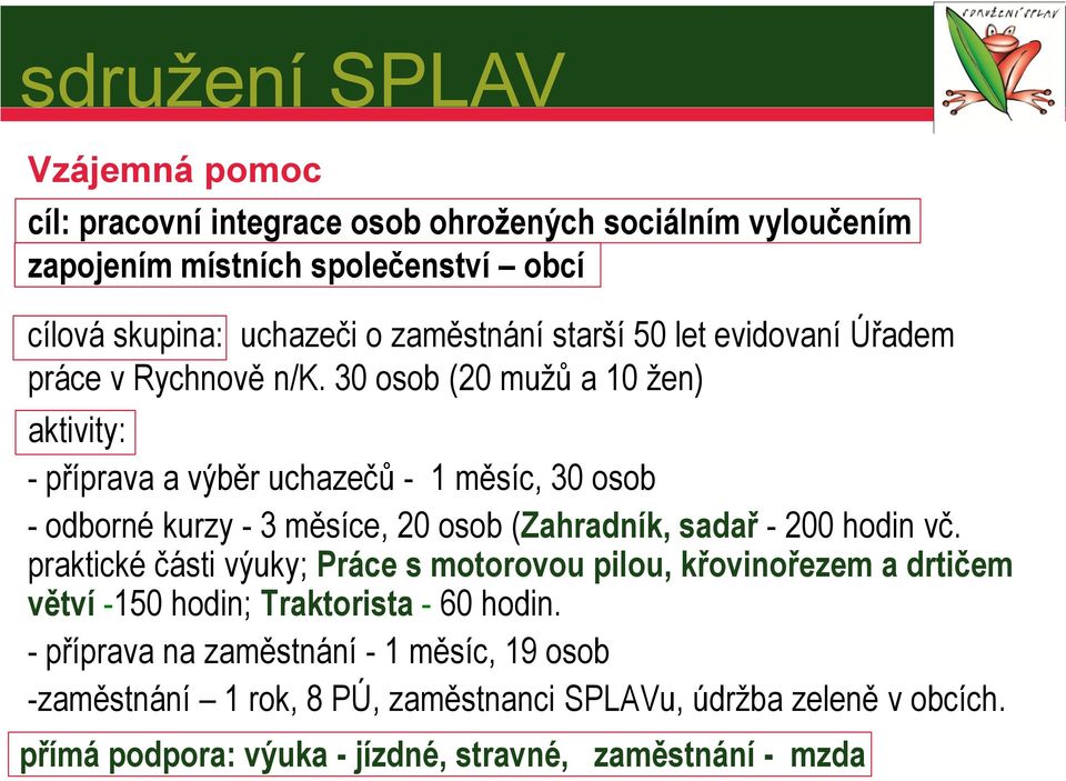 30 osob (20 mužů a 10 žen) aktivity: - příprava a výběr uchazečů - 1 měsíc, 30 osob - odborné kurzy - 3 měsíce, 20 osob (Zahradník, sadař - 200 hodin vč.