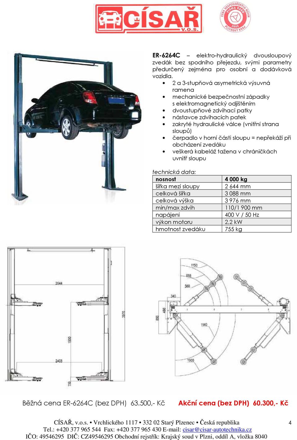 2 a 3-stupňová asymetrická výsuvná ramena 4000 kg 2 644 mm 3 088 mm 3 976 mm