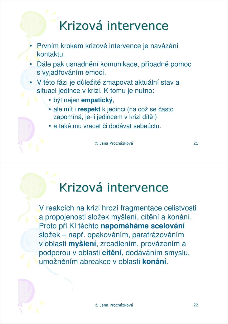 K tomu je nutno: být nejen empatický, ale mít i respekt k jedinci (na což se často zapomíná, je-li jedincem v krizi dítě!) a také mu vracet či dodávat sebeúctu.