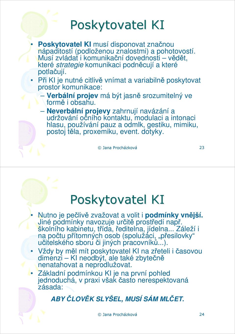 Při KI je nutné citlivě vnímat a variabilně poskytovat prostor komunikace: Verbální projev má být jasně srozumitelný ve formě i obsahu.