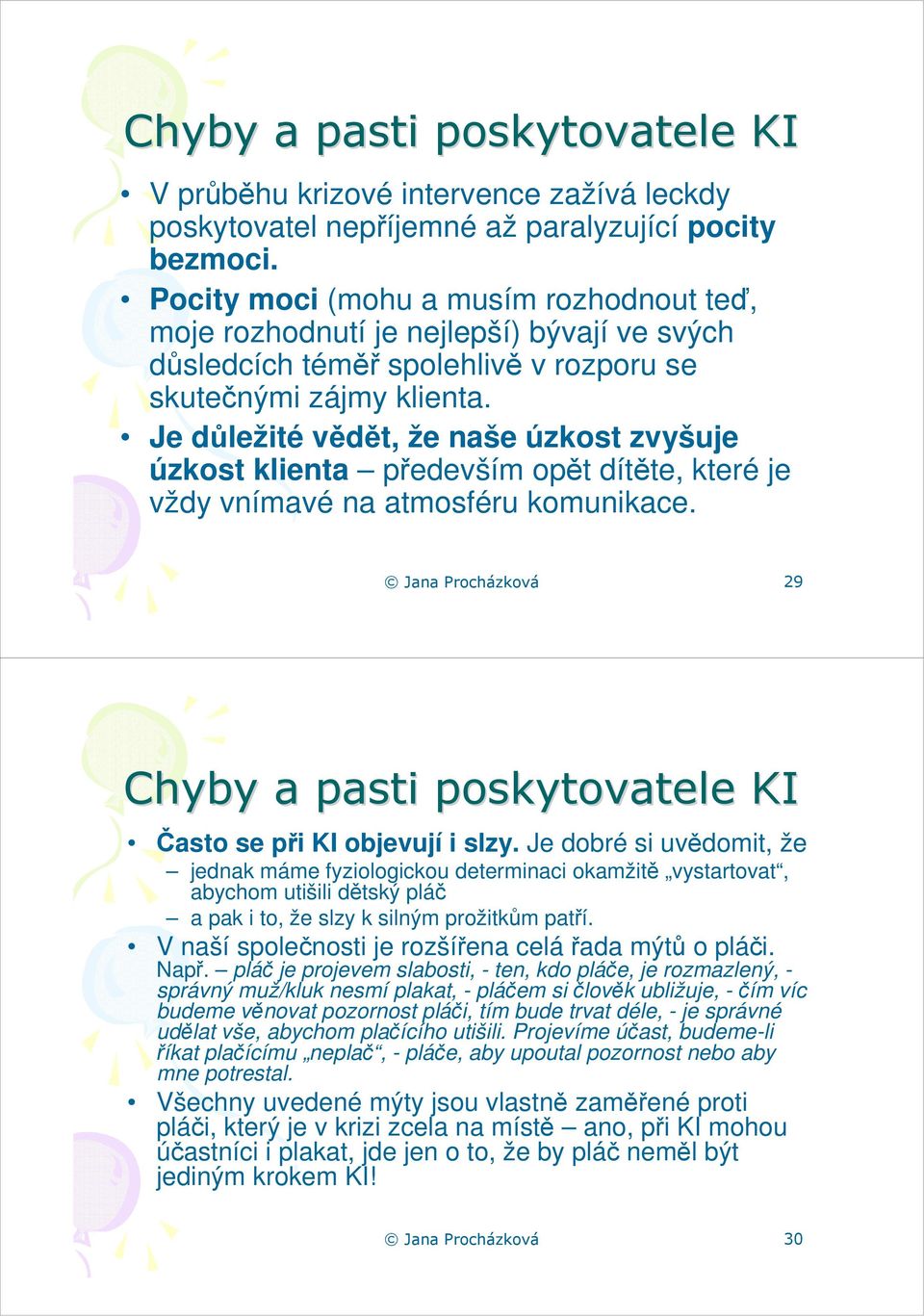 Je důležité vědět, že naše úzkost zvyšuje úzkost klienta především opět dítěte, které je vždy vnímavé na atmosféru komunikace.