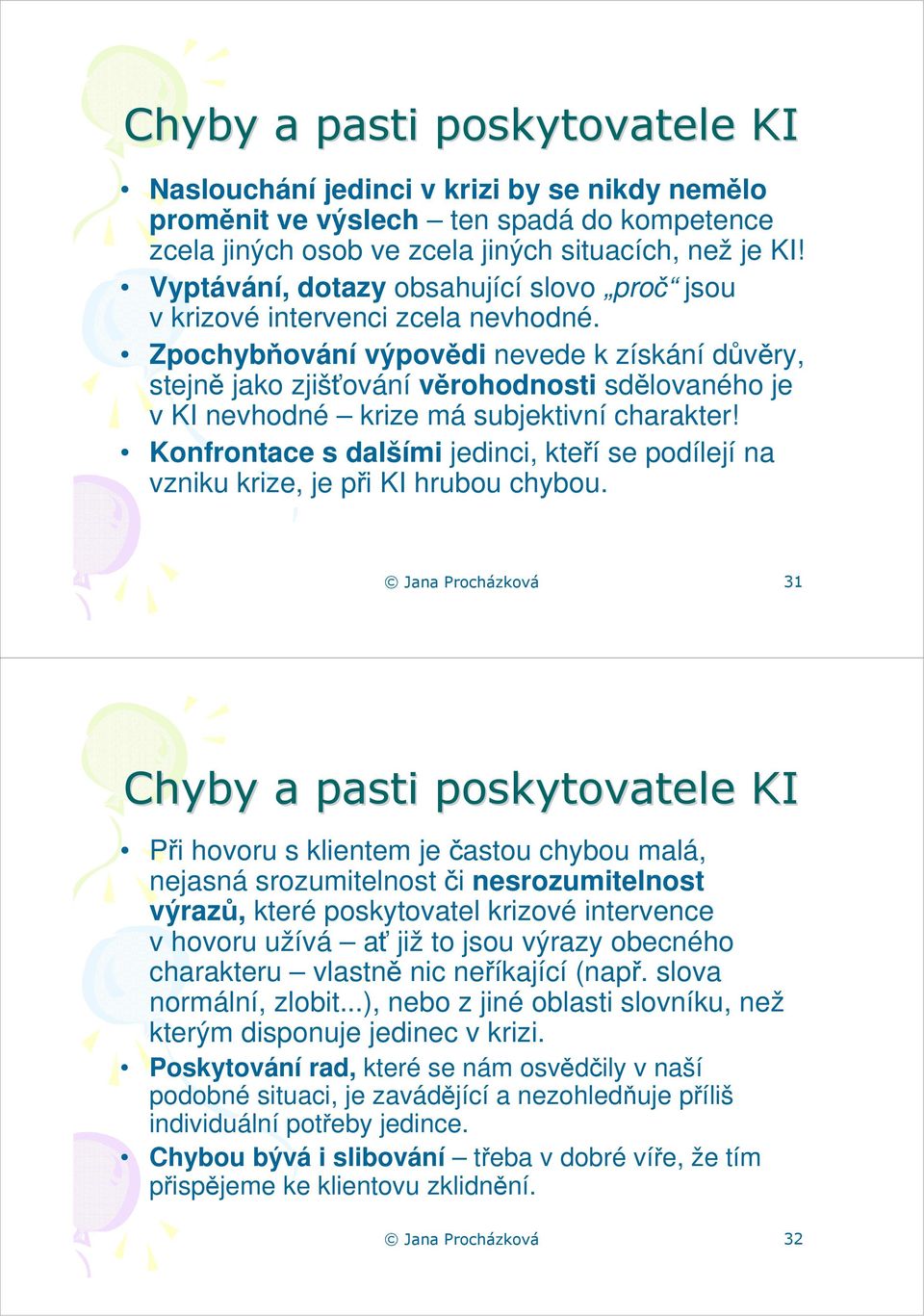 Zpochybňování výpovědi nevede k získání důvěry, stejně jako zjišťování věrohodnosti sdělovaného je v KI nevhodné krize má subjektivní charakter!