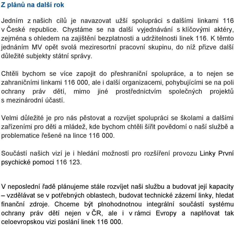 K těmto jednáním MV opět svolá meziresortní pracovní skupinu, do níţ přizve další důleţité subjekty státní správy.