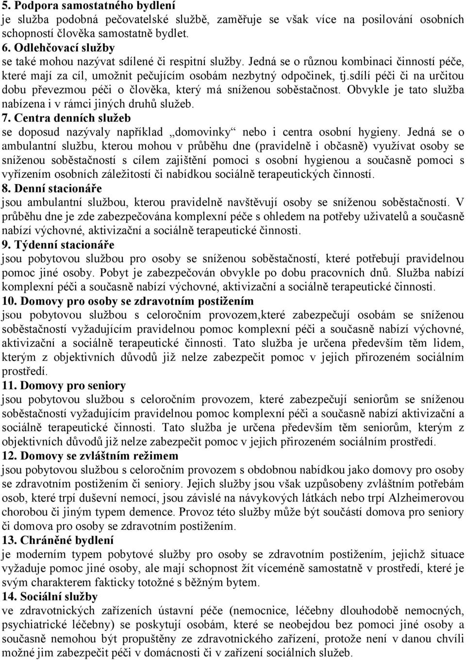 sdílí péči či na určitou dobu převezmou péči o člověka, který má sníženou soběstačnost. Obvykle je tato služba nabízena i v rámci jiných druhů služeb. 7.