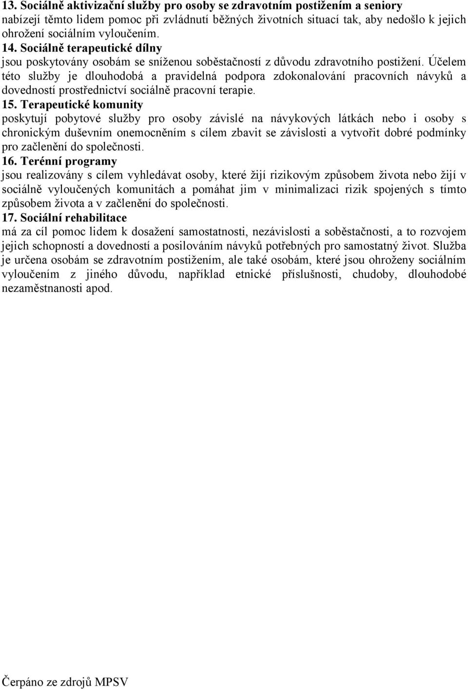 Účelem této služby je dlouhodobá a pravidelná podpora zdokonalování pracovních návyků a dovedností prostřednictví sociálně pracovní terapie. 15.