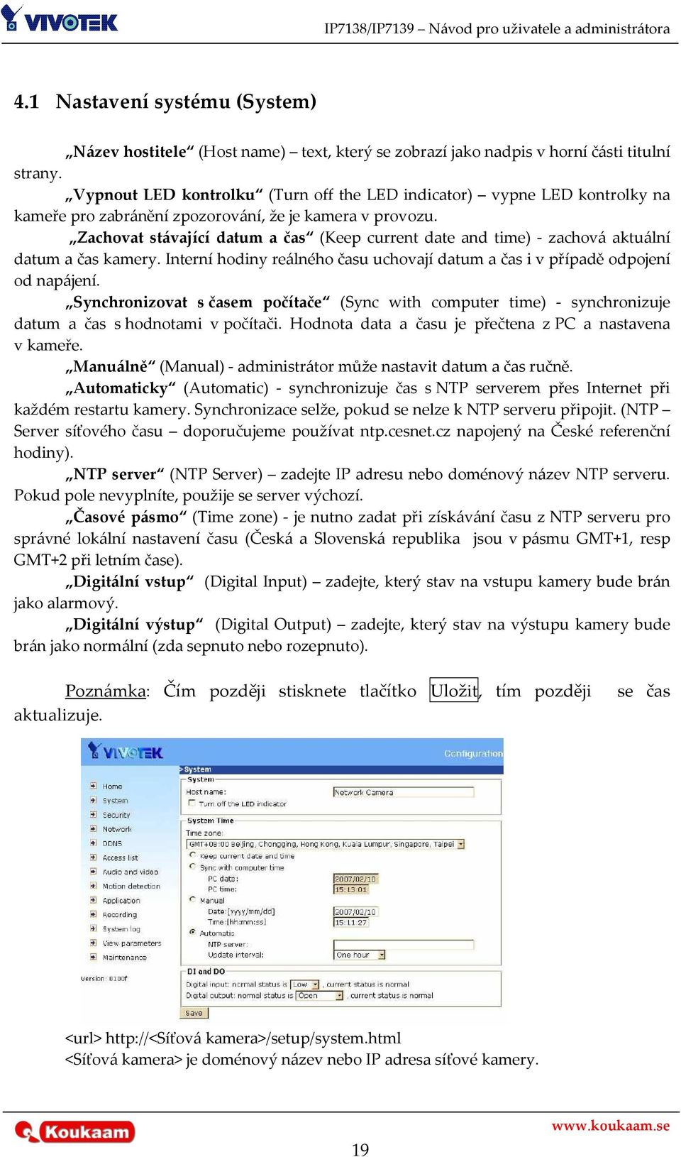 Zachovat stávající datum a čas (Keep current date and time) - zachová aktuální datum a čas kamery. Interní hodiny reálného času uchovají datum a čas i v případě odpojení od napájení.