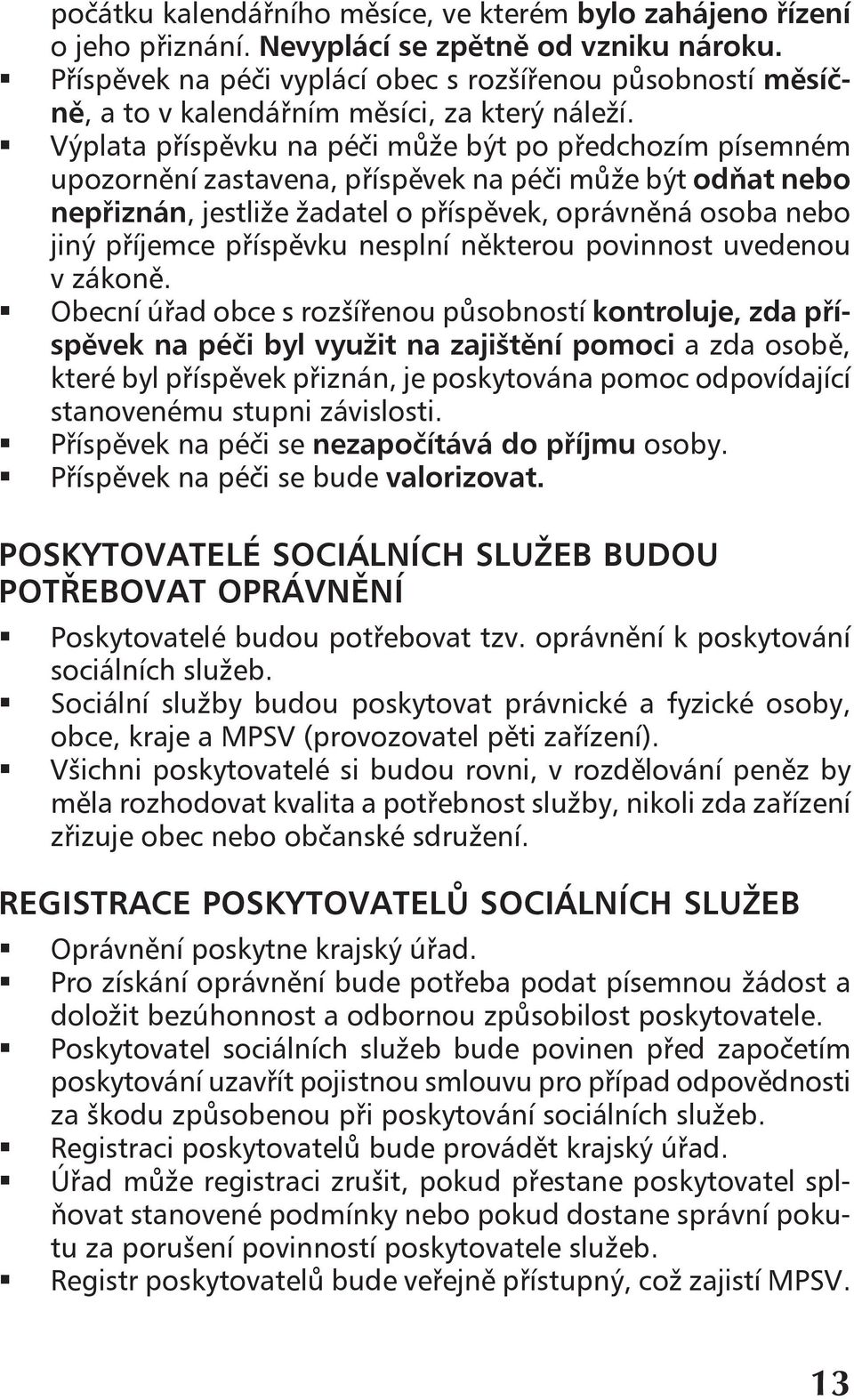 ! Výplata příspěvku na péči může být po předchozím písemném upozornění zastavena, příspěvek na péči může být odňat nebo nepřiznán, jestliže žadatel o příspěvek, oprávněná osoba nebo jiný příjemce