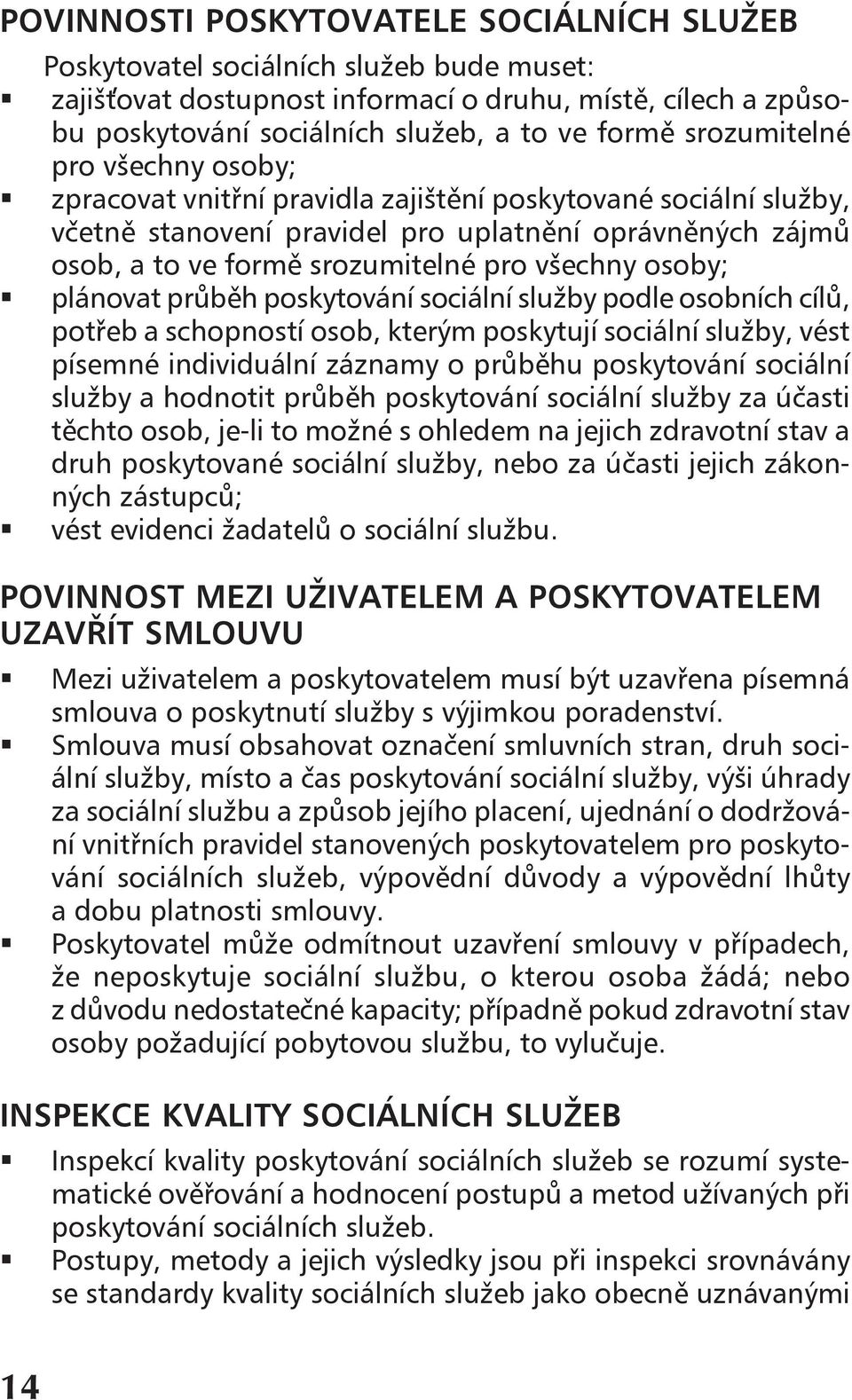 zpracovat vnitřní pravidla zajištění poskytované sociální služby, včetně stanovení pravidel pro uplatnění oprávněných zájmů osob, a to ve formě srozumitelné pro všechny osoby;!