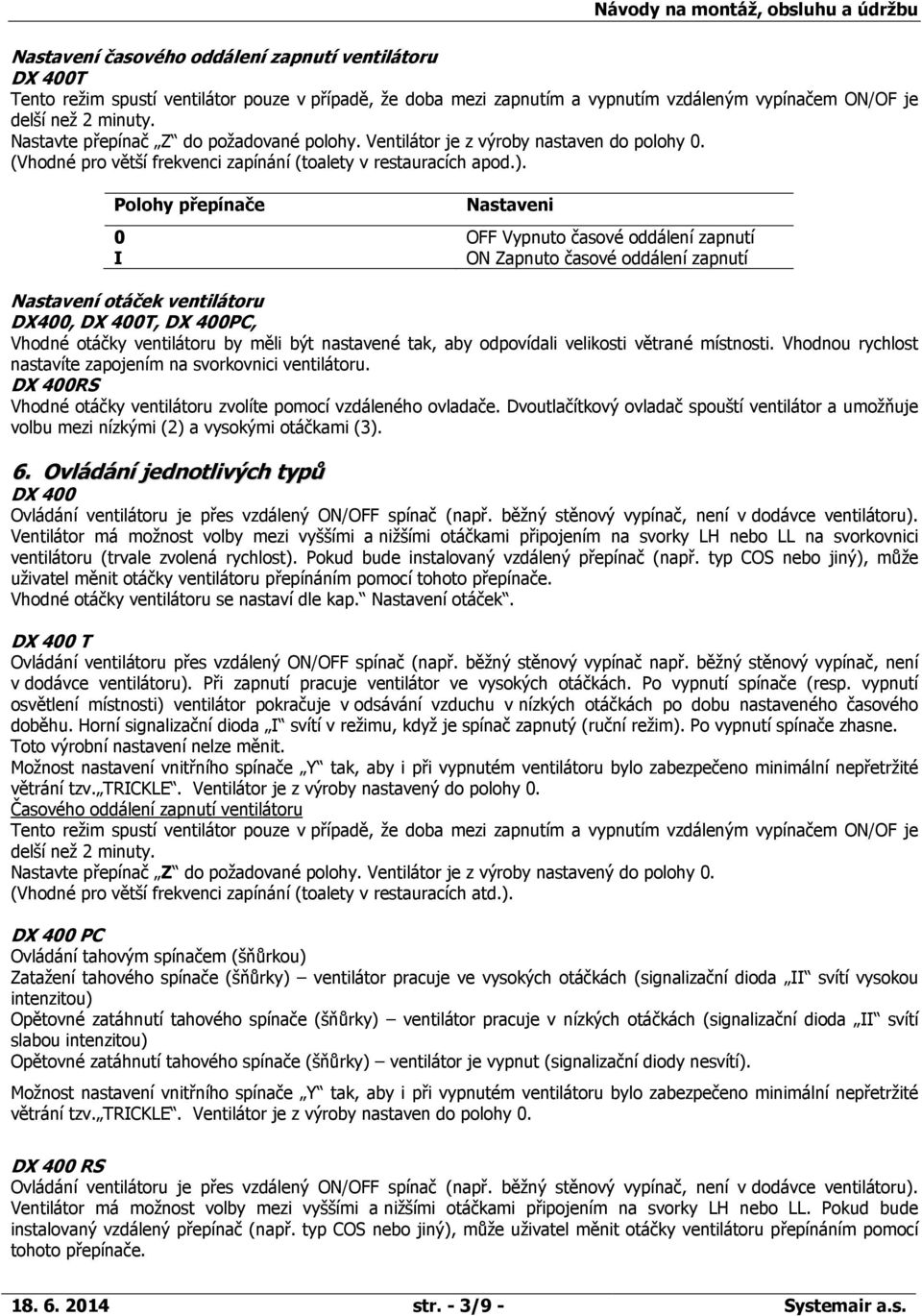Polohy přepínače Nastaveni 0 OFF Vypnuto časové oddálení zapnutí I ON Zapnuto časové oddálení zapnutí Nastavení otáček ventilátoru DX400, DX 400T, DX 400PC, Vhodné otáčky ventilátoru by měli být