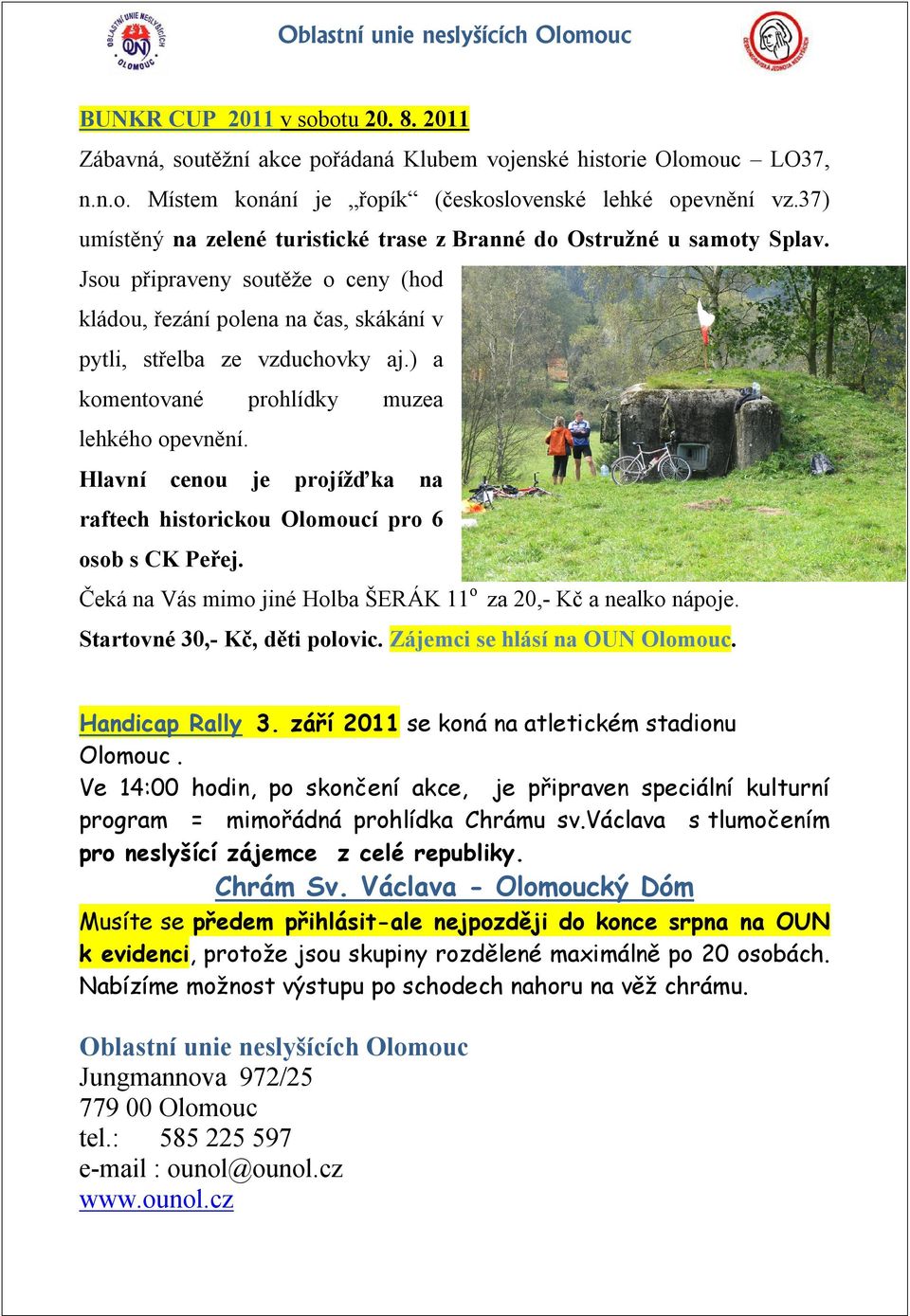 ) a komentované prohlídky muzea lehkého opevnění. Hlavní cenou je projížďka na raftech historickou Olomoucí pro 6 osob s CK Peřej. Čeká na Vás mimo jiné Holba ŠERÁK 11 o za 20,- Kč a nealko nápoje.