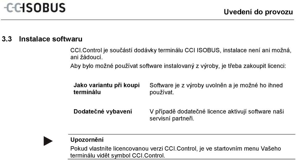 Aby bylo možné používat software instalovaný z výroby, je třeba zakoupit licenci: Jako variantu při koupi terminálu Software je