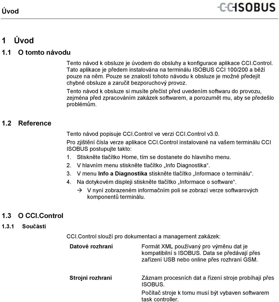 Tento návod k obsluze si musíte přečíst před uvedením softwaru do provozu, zejména před zpracováním zakázek softwarem, a porozumět mu, aby se předešlo problémům. 1.