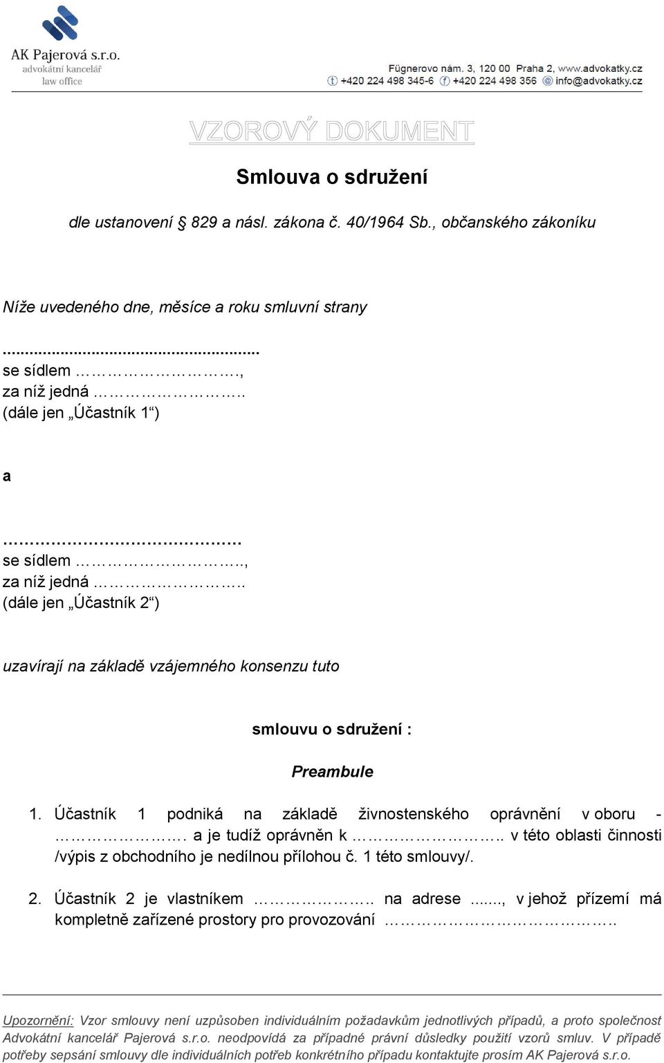 Účastník 1 podniká na základě živnostenského oprávnění v oboru -. a je tudíž oprávněn k.