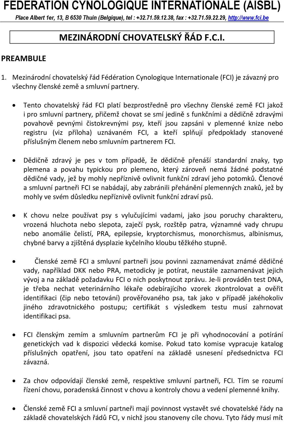 psy, kteří jsou zapsáni v plemenné knize nebo registru (viz příloha) uznávaném FCI, a kteří splňují předpoklady stanovené příslušným členem nebo smluvním partnerem FCI.