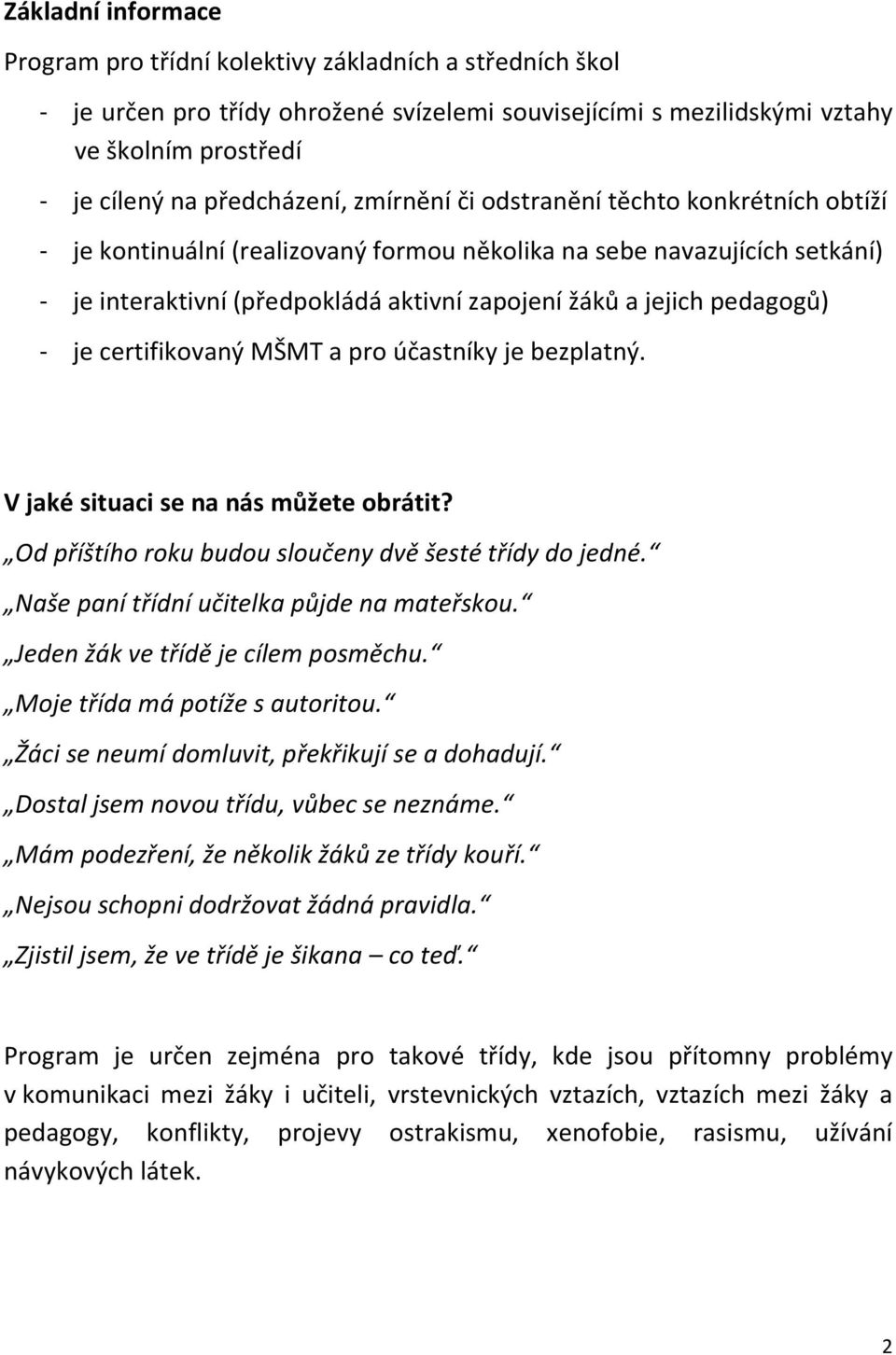 pedagogů) - je certifikovaný MŠMT a pro účastníky je bezplatný. V jaké situaci se na nás můžete obrátit? Od příštího roku budou sloučeny dvě šesté třídy do jedné.