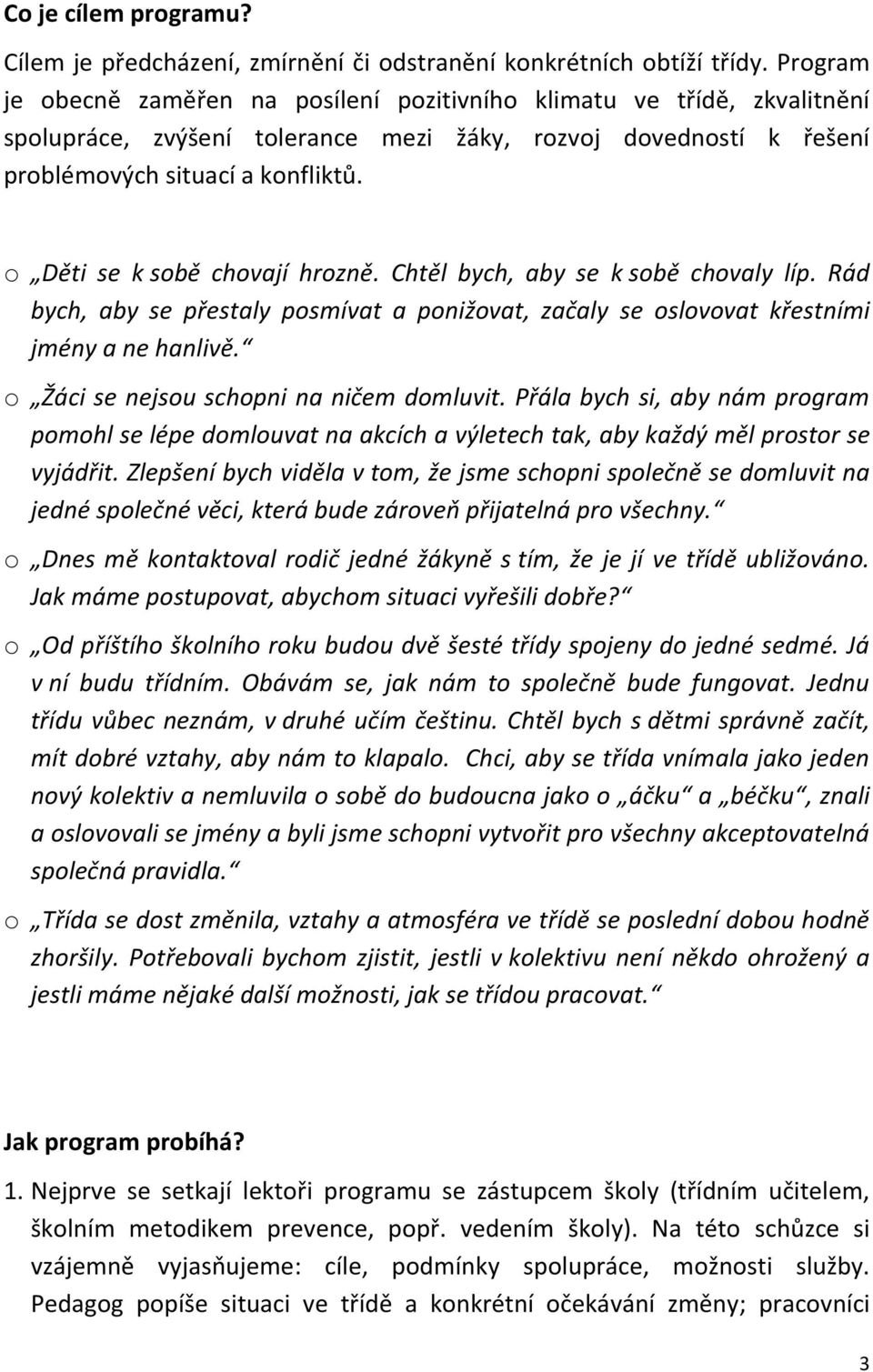 o Děti se k sobě chovají hrozně. Chtěl bych, aby se k sobě chovaly líp. Rád bych, aby se přestaly posmívat a ponižovat, začaly se oslovovat křestními jmény a ne hanlivě.