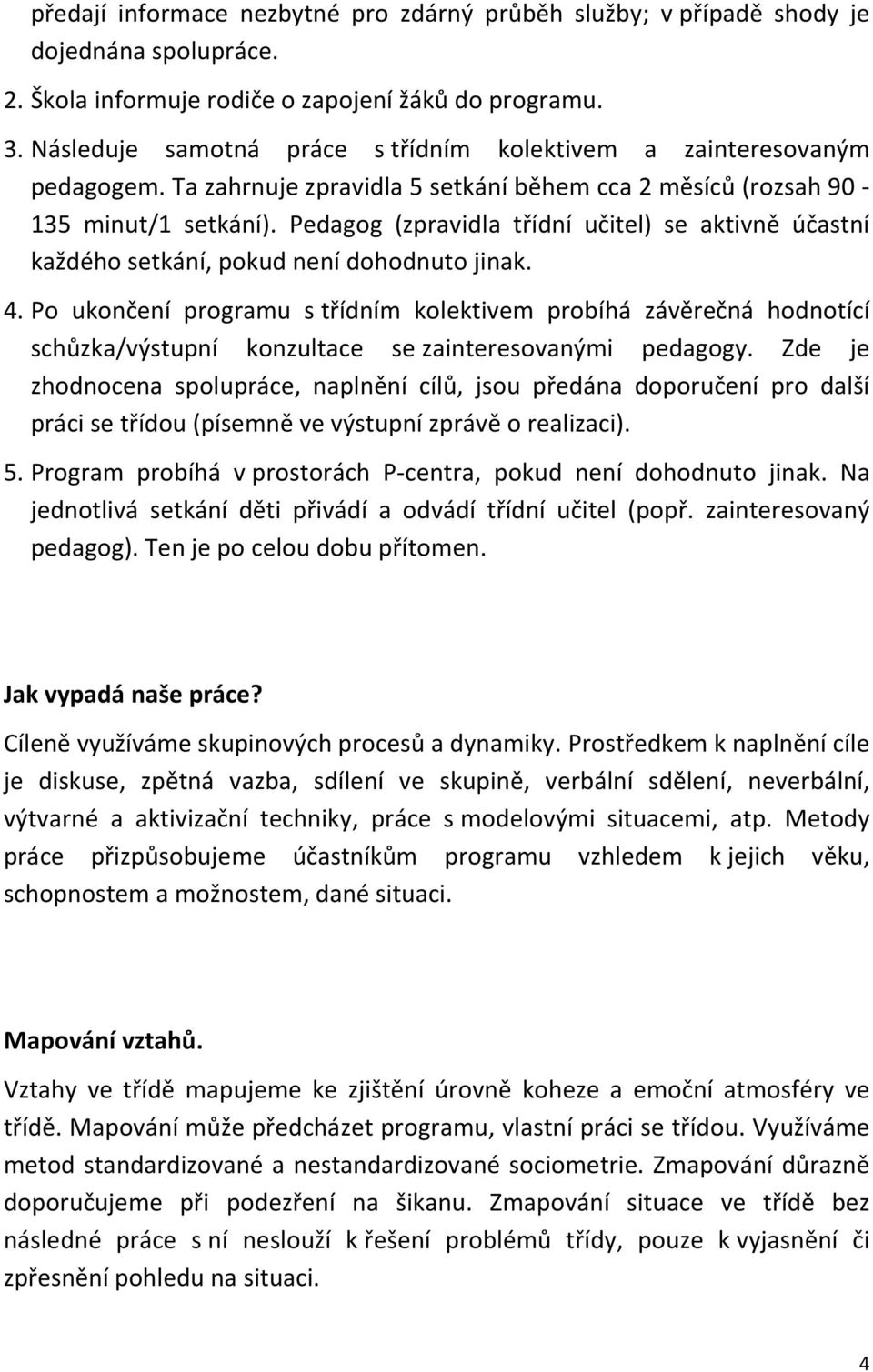 Pedagog (zpravidla třídní učitel) se aktivně účastní každého setkání, pokud není dohodnuto jinak. 4.