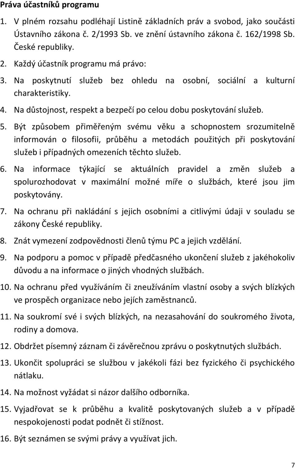 Být způsobem přiměřeným svému věku a schopnostem srozumitelně informován o filosofii, průběhu a metodách použitých při poskytování služeb i případných omezeních těchto služeb. 6.