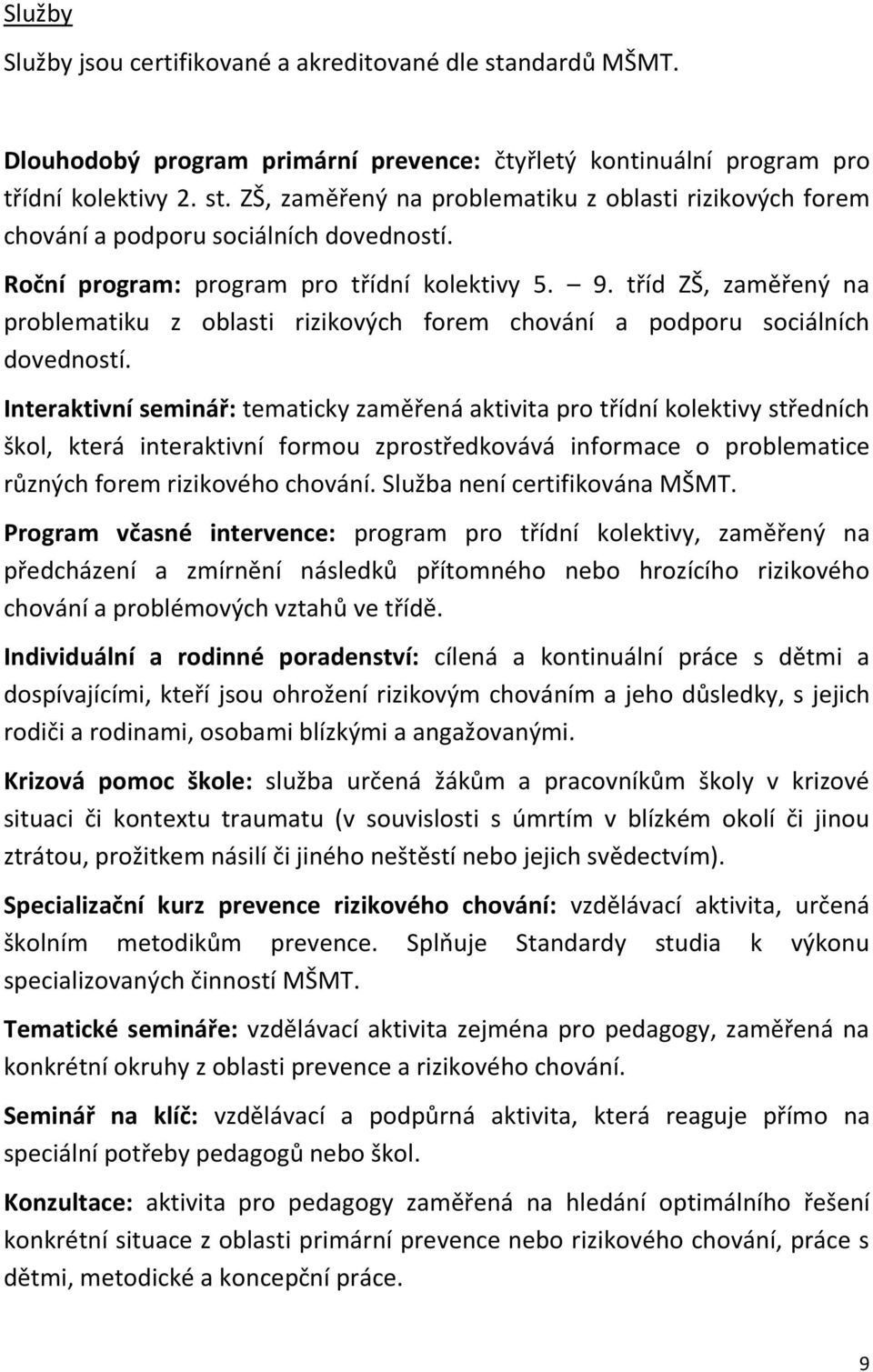 Interaktivní seminář: tematicky zaměřená aktivita pro třídní kolektivy středních škol, která interaktivní formou zprostředkovává informace o problematice různých forem rizikového chování.