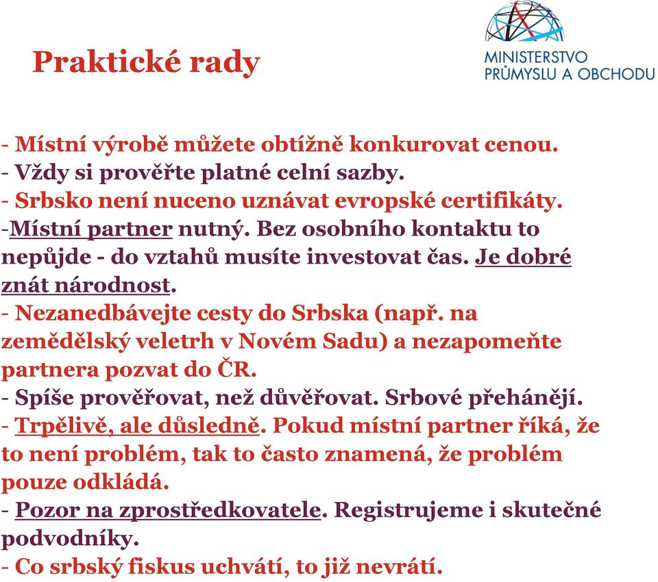 na zemědělský veletrh v Novém Sadu) a nezapomeňte partnera pozvat do ČR. - Spíše prověřovat, než důvěřovat. Srbové přehánějí. - Trpělivě, ale důsledně.