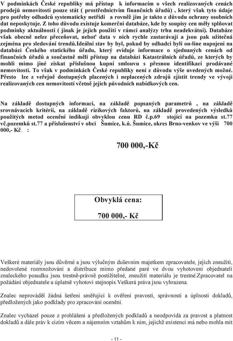 Z toho důvodu existuje komerční databáze, kde by soupisy cen měly splňovat podmínky aktuálnosti ( jinak je jejich použití v rámci analýzy trhu neadekvátní).