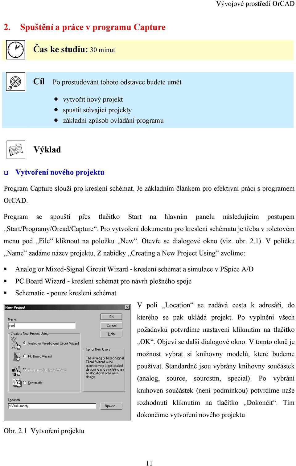 Program se spouští přes tlačítko Start na hlavním panelu následujícím postupem Start/Programy/Orcad/Capture.